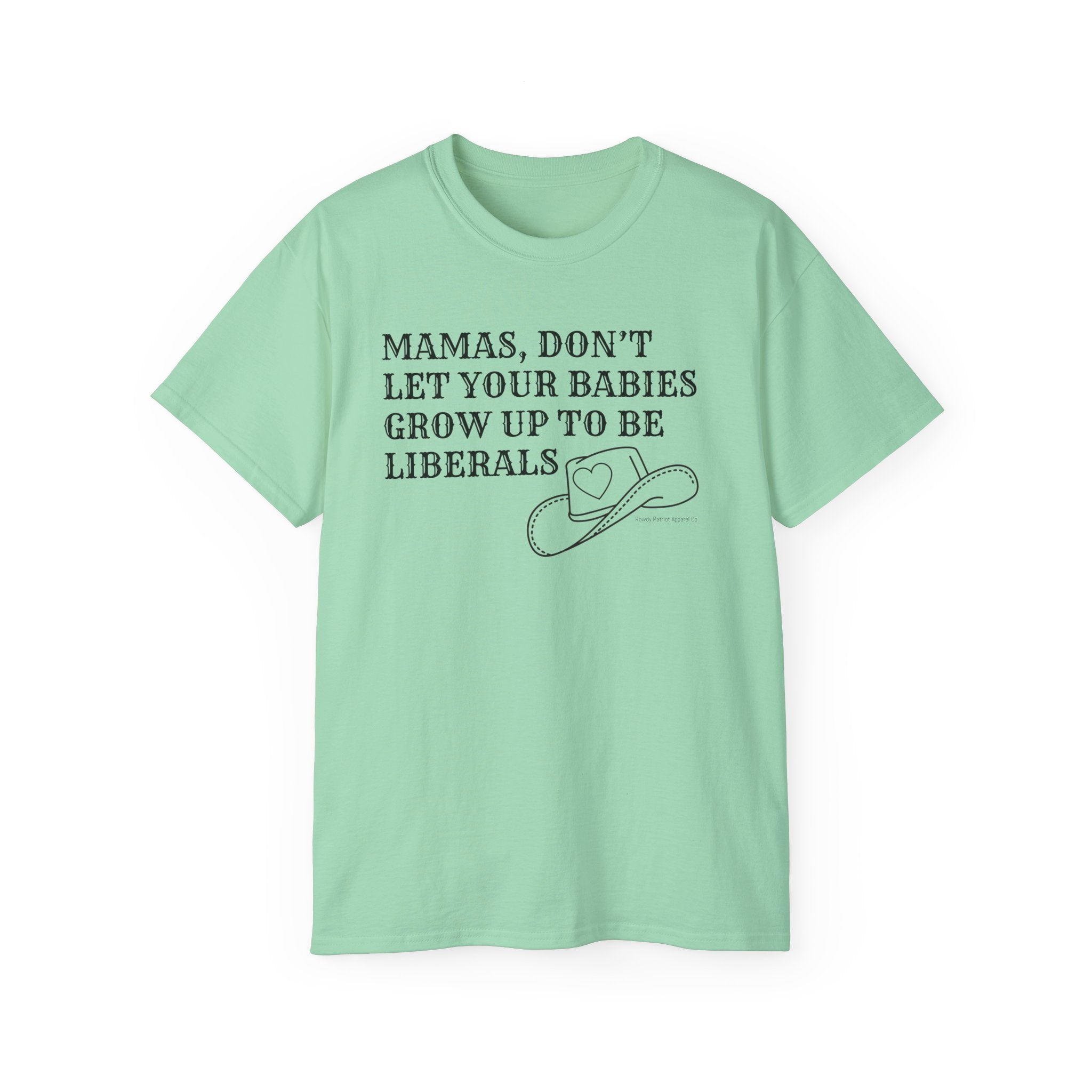 “Mamas, Don’t Let Your Babies Grow Up to Be Liberals” T-Shirt