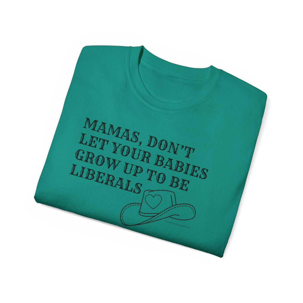 “Mamas, Don’t Let Your Babies Grow Up to Be Liberals” T-Shirt