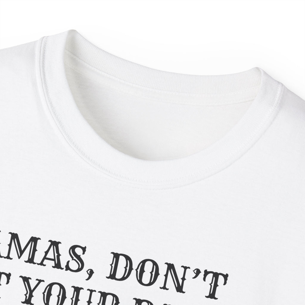 “Mamas, Don’t Let Your Babies Grow Up to Be Liberals” T-Shirt