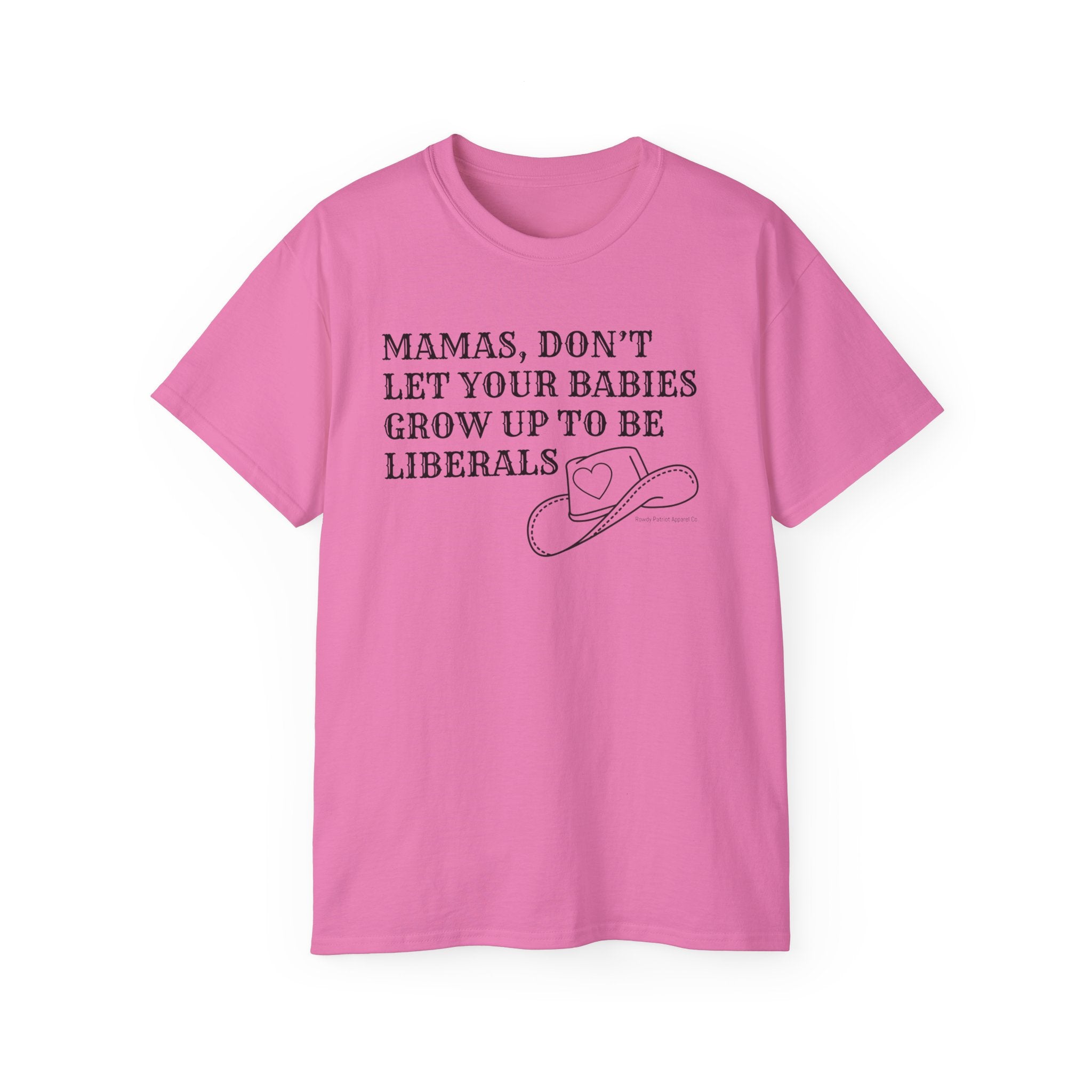 “Mamas, Don’t Let Your Babies Grow Up to Be Liberals” T-Shirt