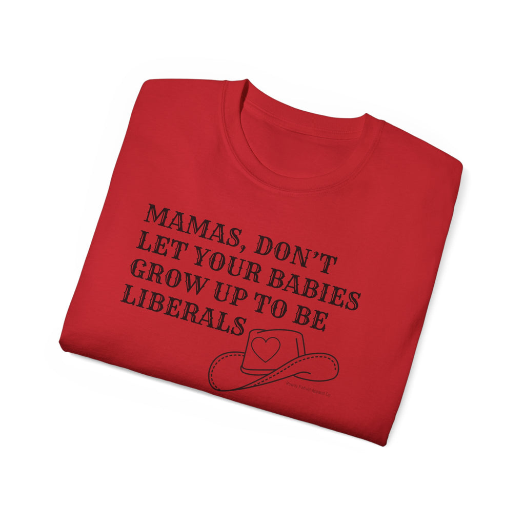“Mamas, Don’t Let Your Babies Grow Up to Be Liberals” T-Shirt