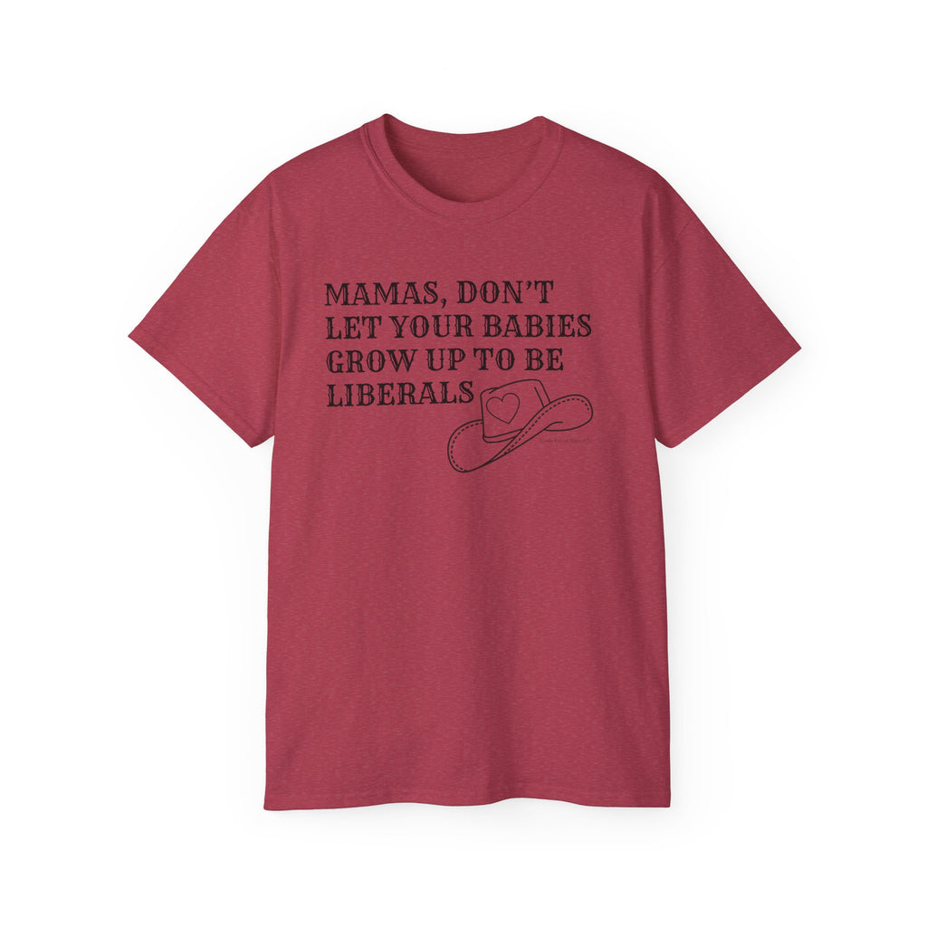 “Mamas, Don’t Let Your Babies Grow Up to Be Liberals” T-Shirt