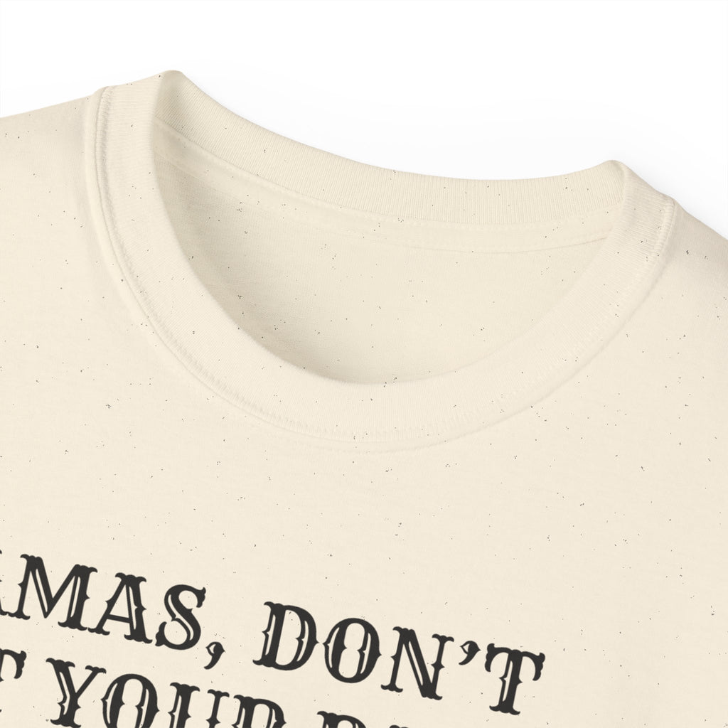 “Mamas, Don’t Let Your Babies Grow Up to Be Liberals” T-Shirt