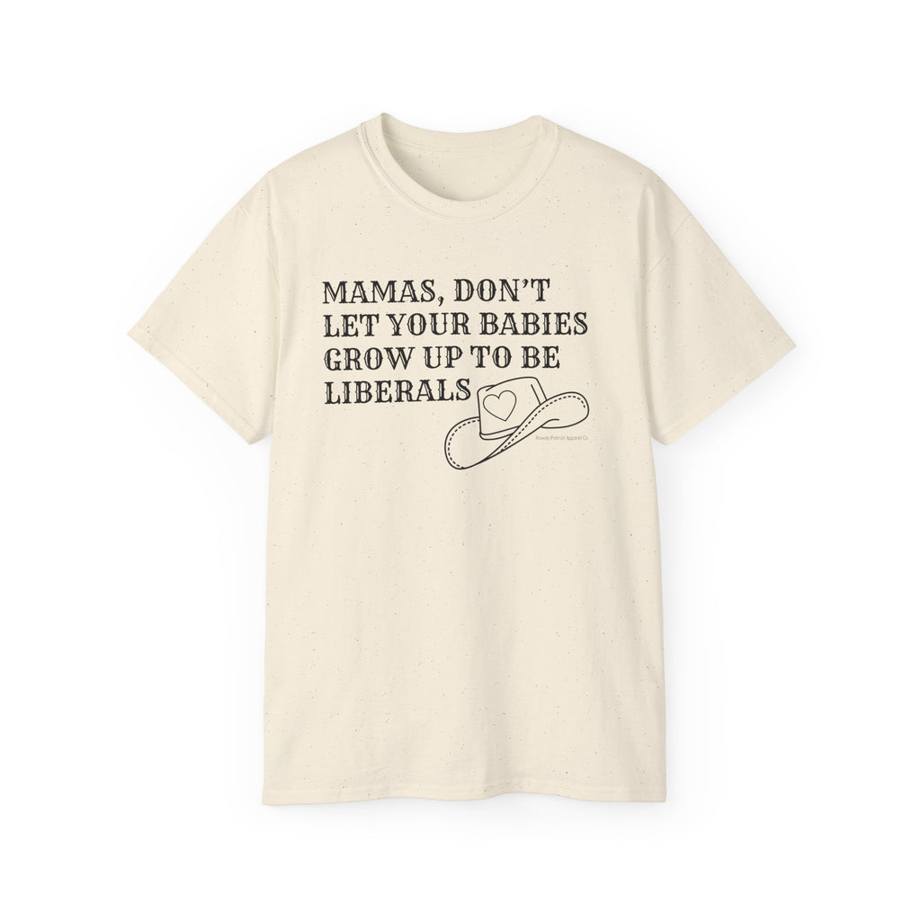 “Mamas, Don’t Let Your Babies Grow Up to Be Liberals” T-Shirt