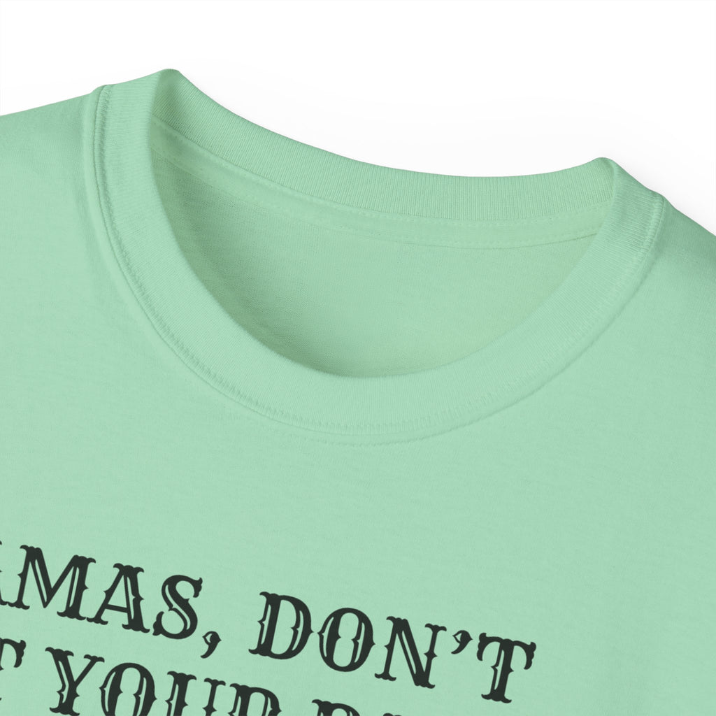 “Mamas, Don’t Let Your Babies Grow Up to Be Liberals” T-Shirt