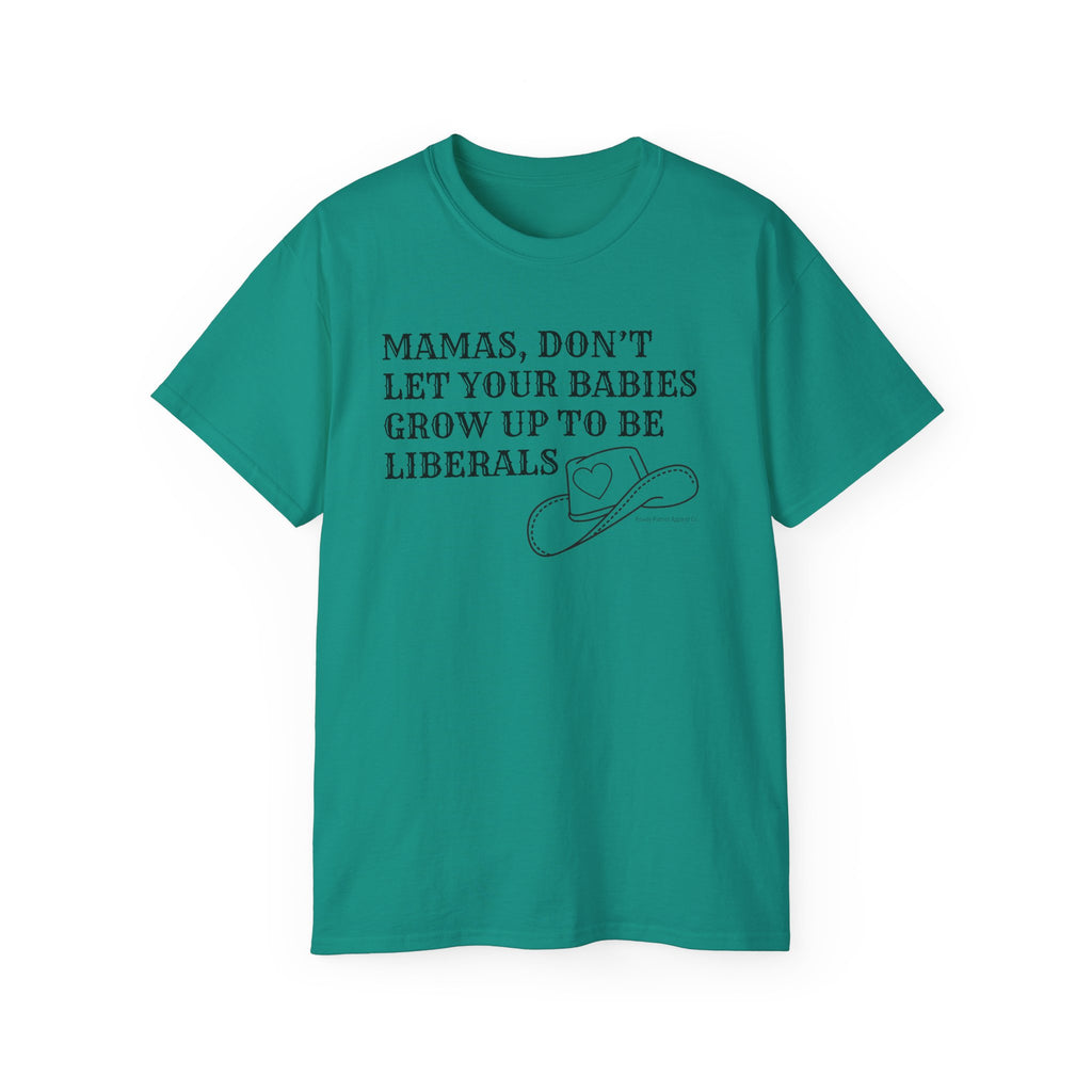 “Mamas, Don’t Let Your Babies Grow Up to Be Liberals” T-Shirt