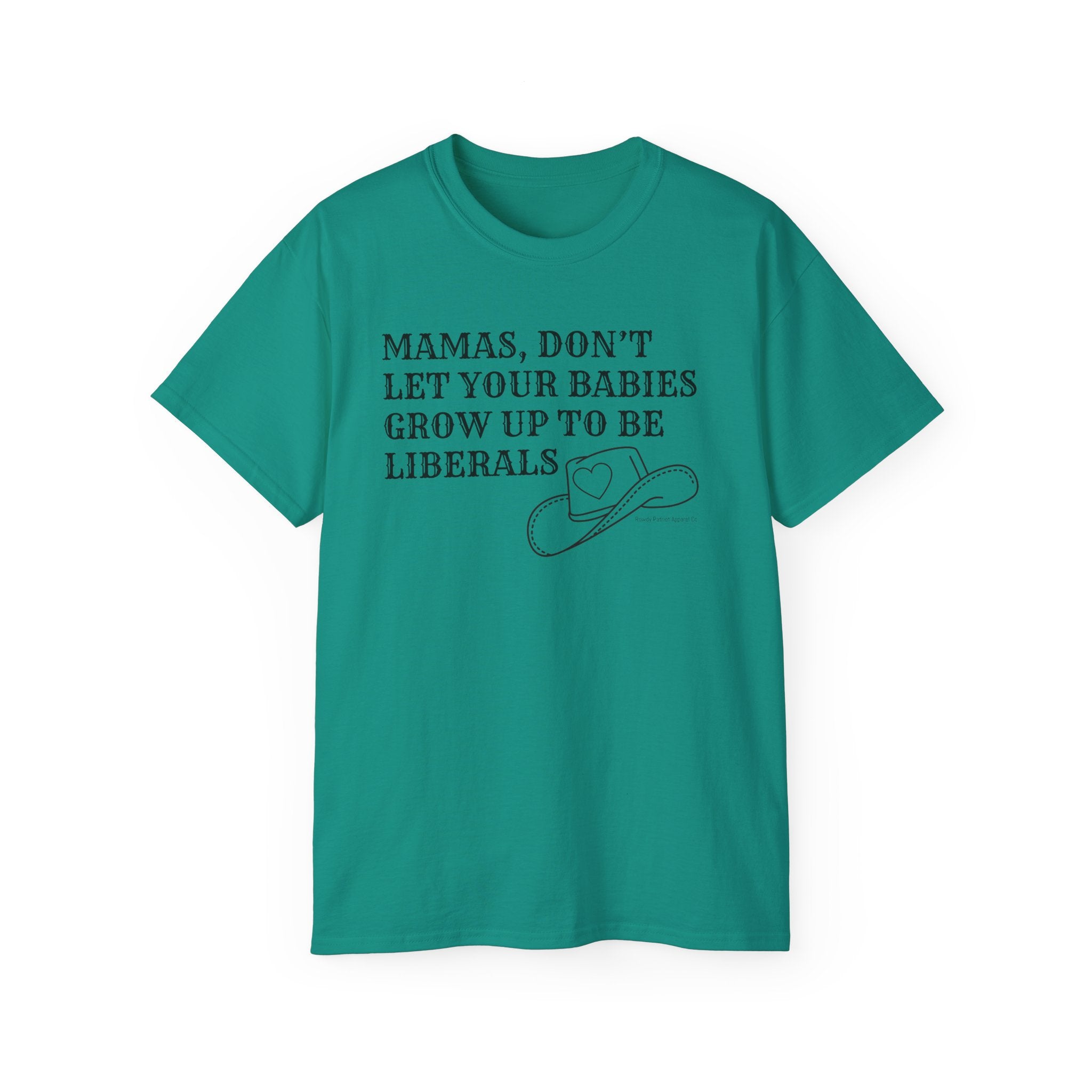 “Mamas, Don’t Let Your Babies Grow Up to Be Liberals” T-Shirt