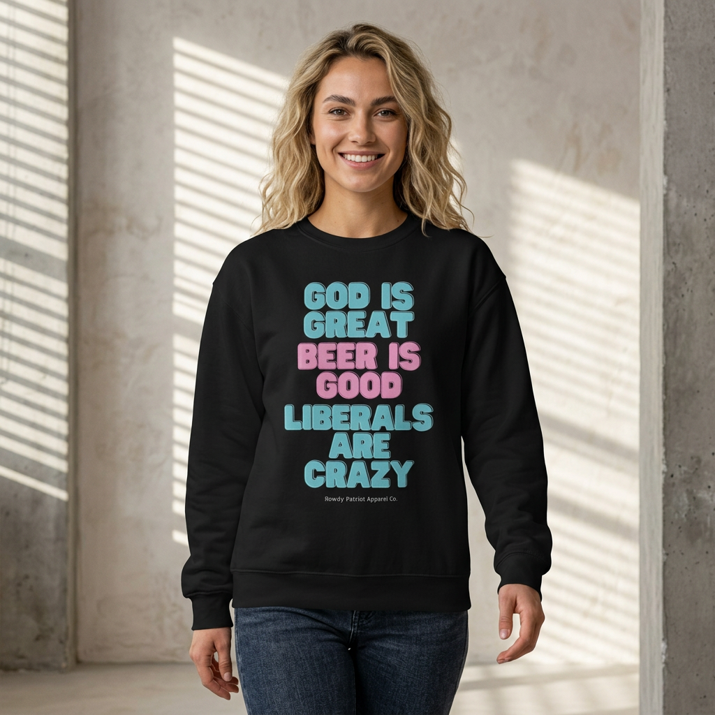"God Is Great, Beer Is Good, Liberals Are Crazy" Crewneck Sweatshirt