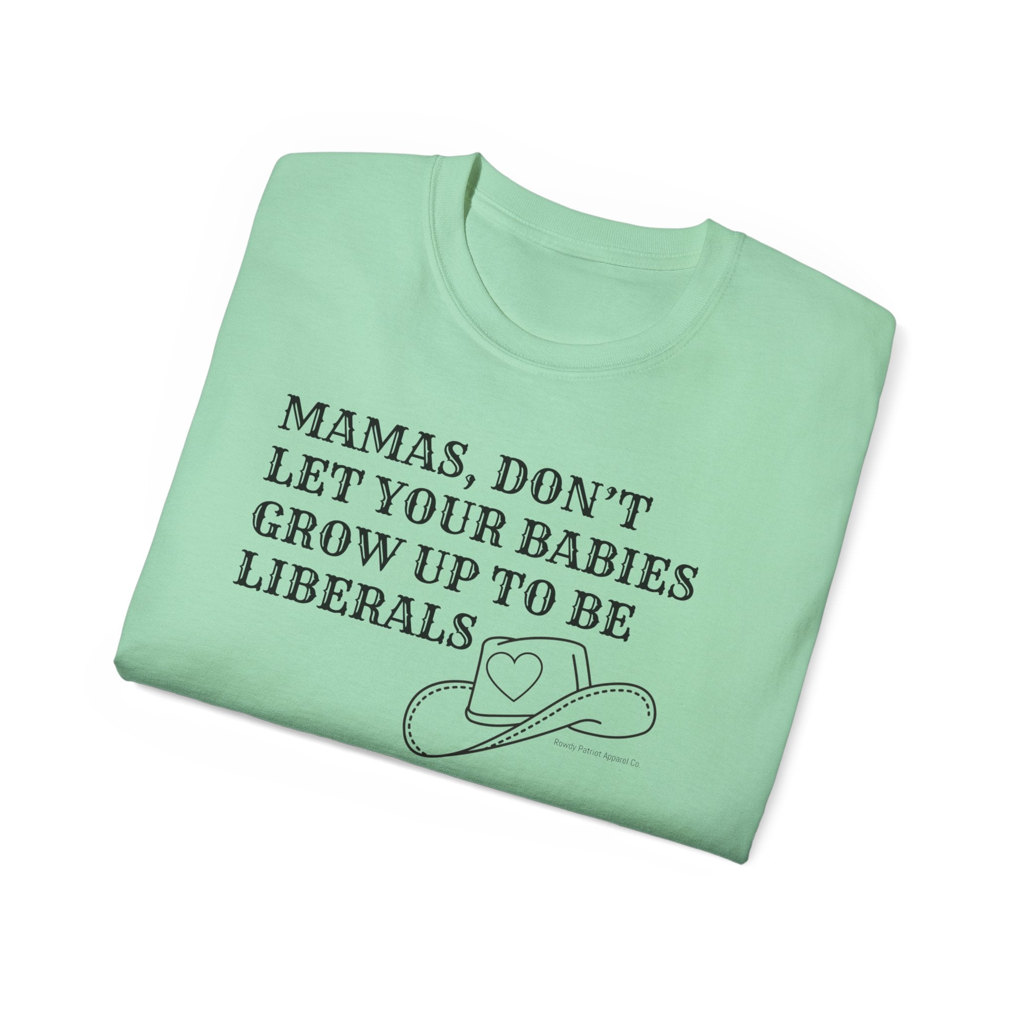 “Mamas, Don’t Let Your Babies Grow Up to Be Liberals” T-Shirt