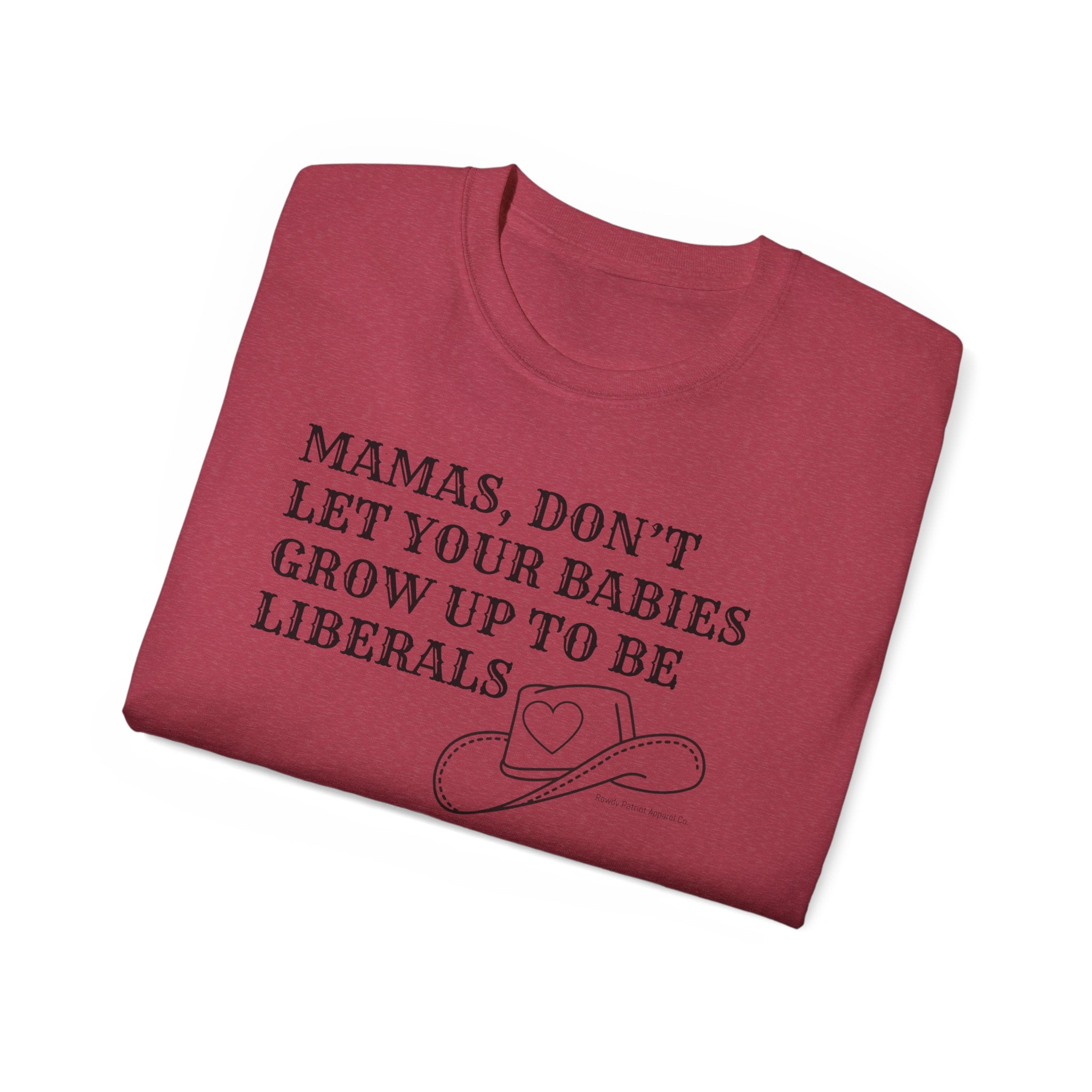 “Mamas, Don’t Let Your Babies Grow Up to Be Liberals” T-Shirt