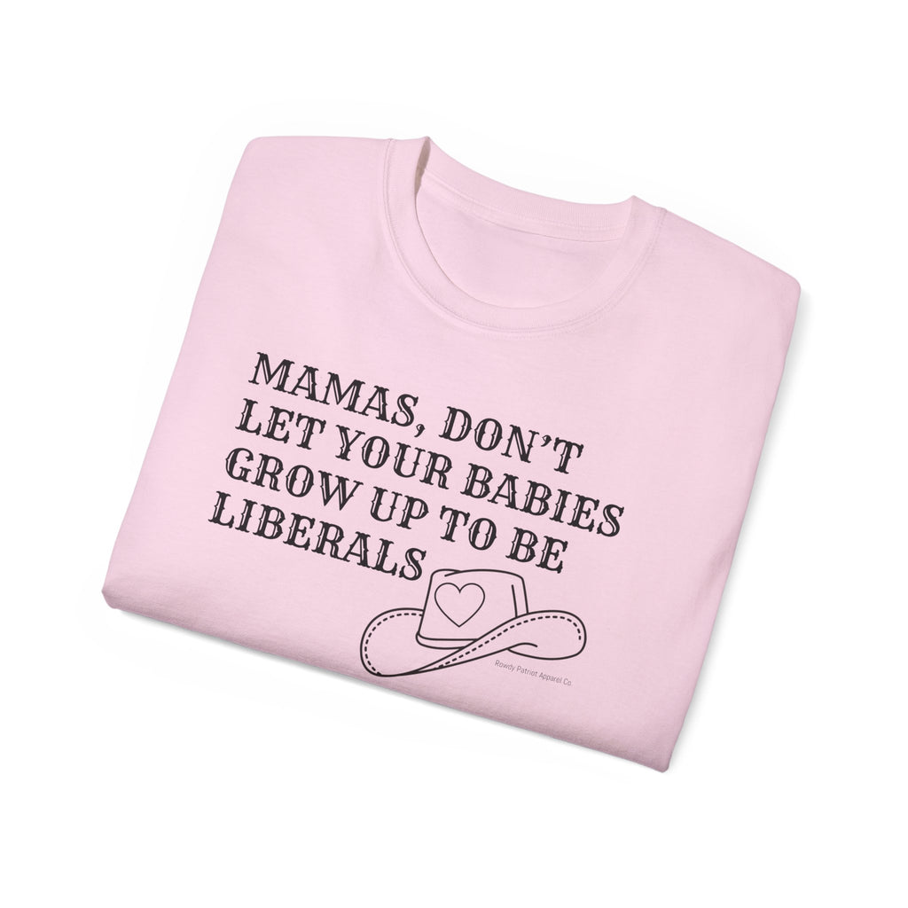 “Mamas, Don’t Let Your Babies Grow Up to Be Liberals” T-Shirt
