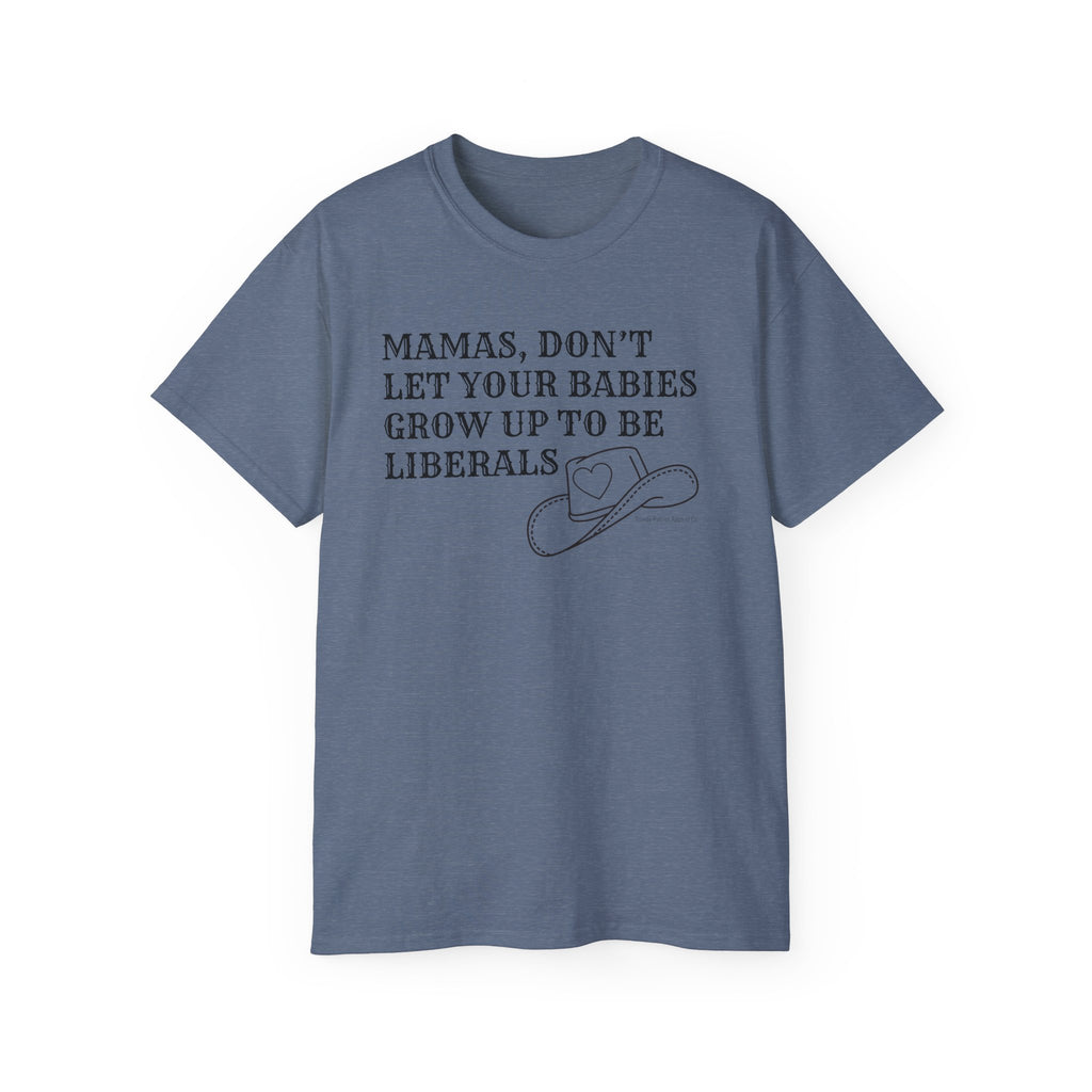 “Mamas, Don’t Let Your Babies Grow Up to Be Liberals” T-Shirt