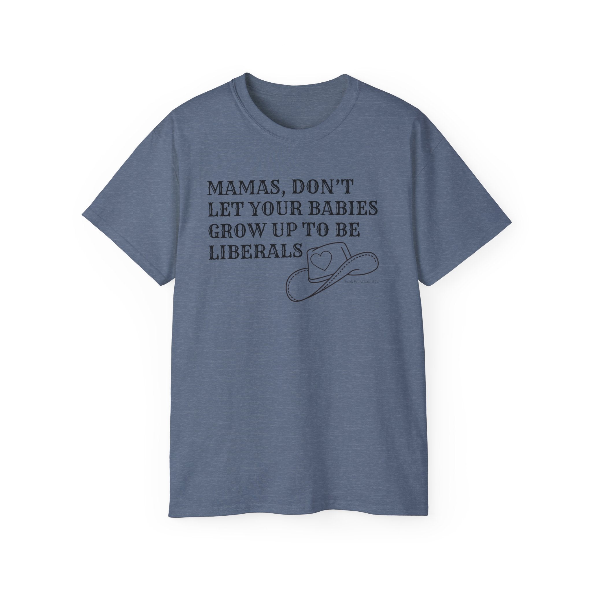 “Mamas, Don’t Let Your Babies Grow Up to Be Liberals” T-Shirt
