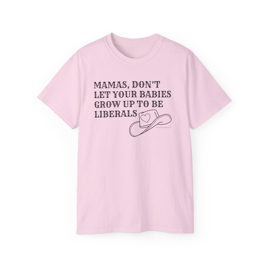 “Mamas, Don’t Let Your Babies Grow Up to Be Liberals” T-Shirt