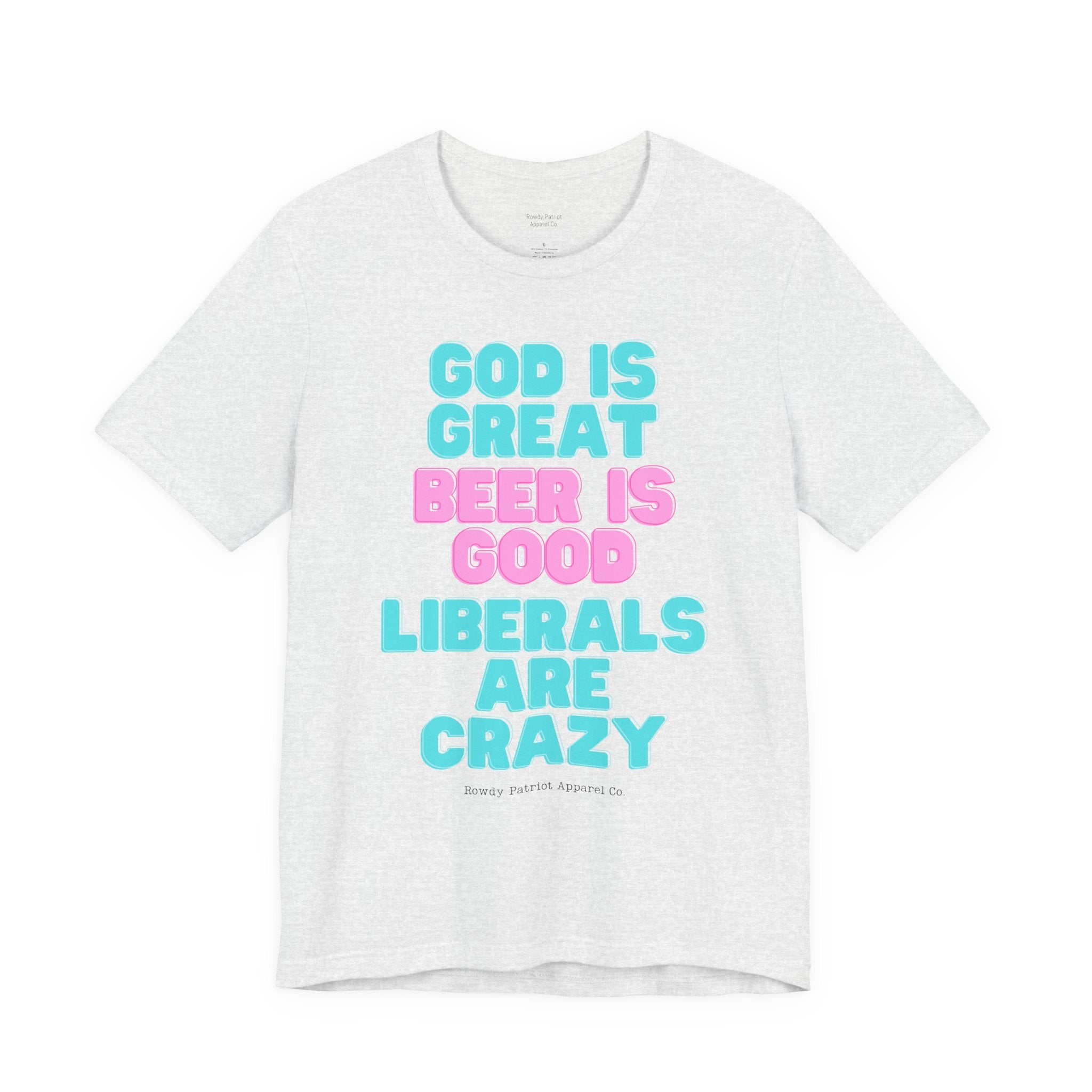 "God Is Great, Beer Is Good, Liberals Are Crazy" T-Shirt