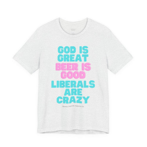 "God Is Great, Beer Is Good, Liberals Are Crazy" T-Shirt
