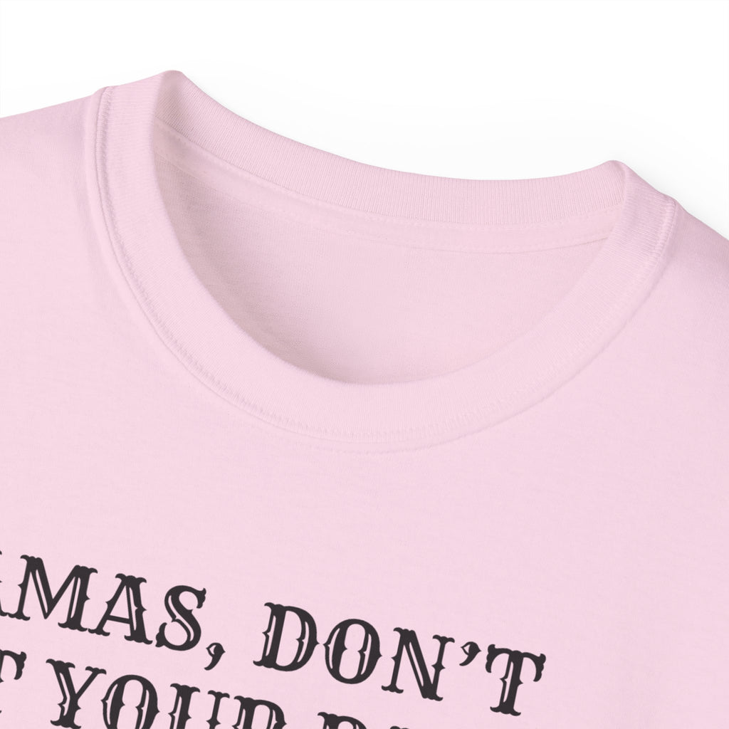 “Mamas, Don’t Let Your Babies Grow Up to Be Liberals” T-Shirt