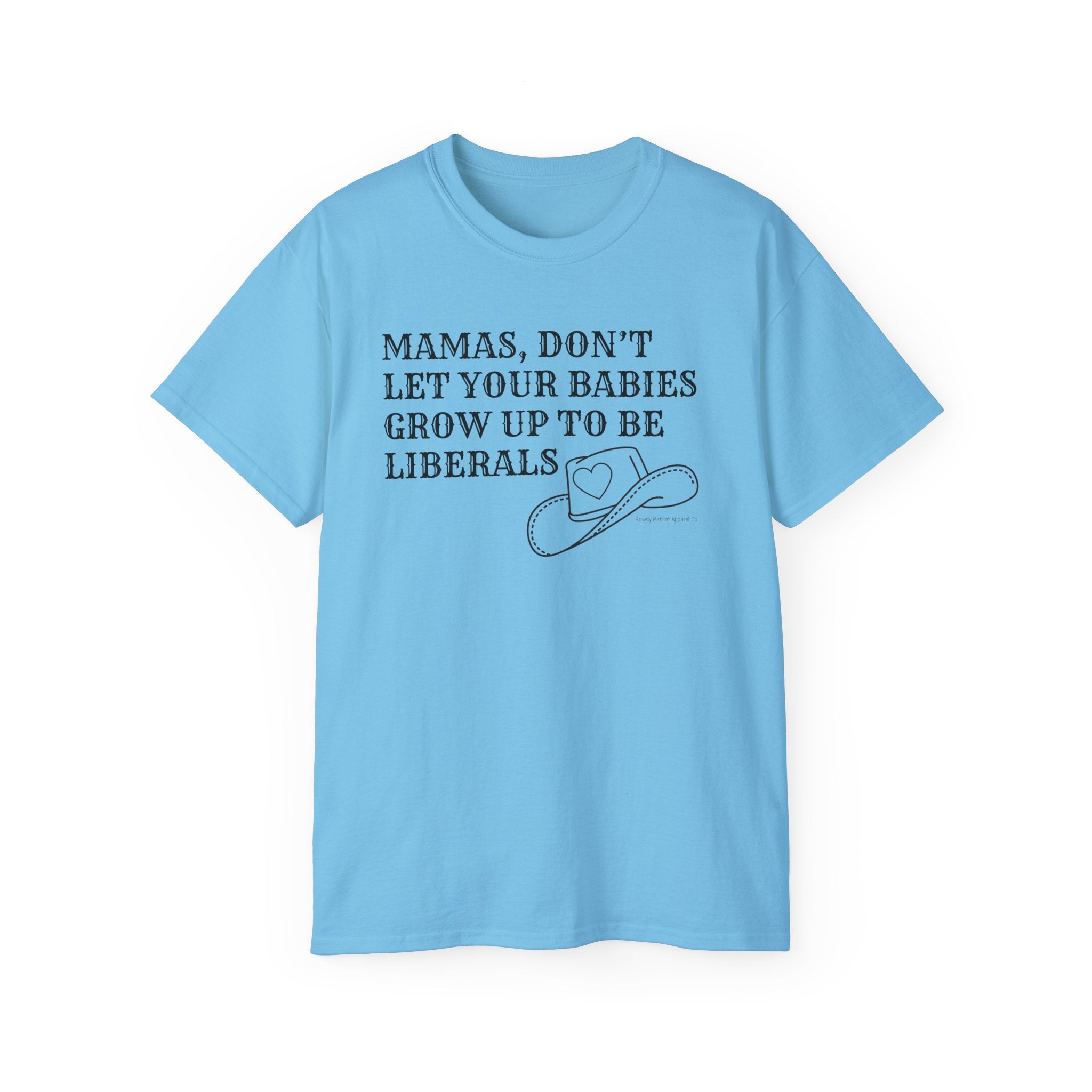 “Mamas, Don’t Let Your Babies Grow Up to Be Liberals” T-Shirt