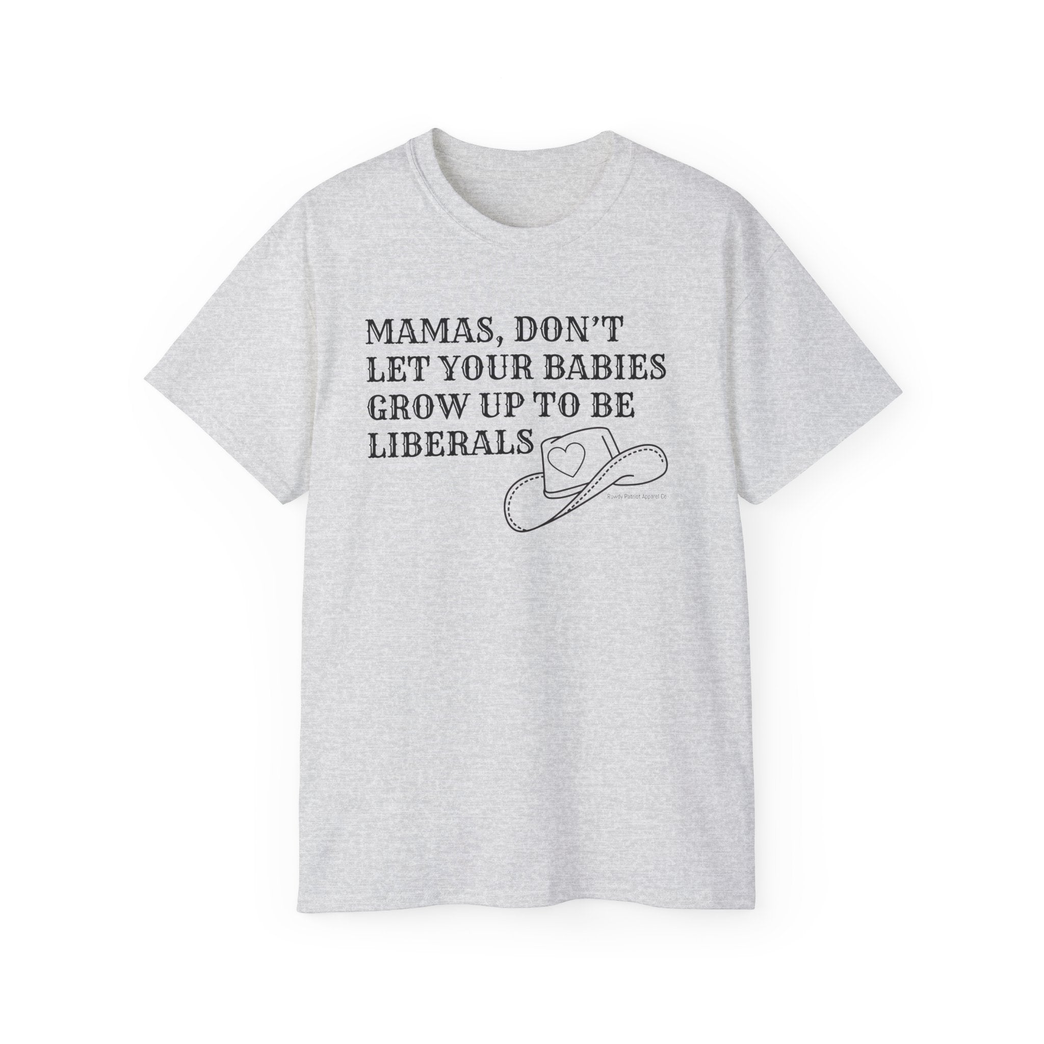 “Mamas, Don’t Let Your Babies Grow Up to Be Liberals” T-Shirt