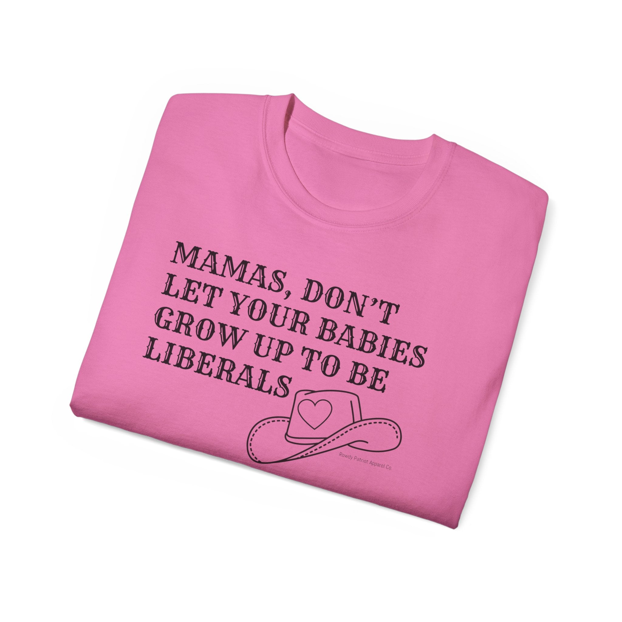 “Mamas, Don’t Let Your Babies Grow Up to Be Liberals” T-Shirt