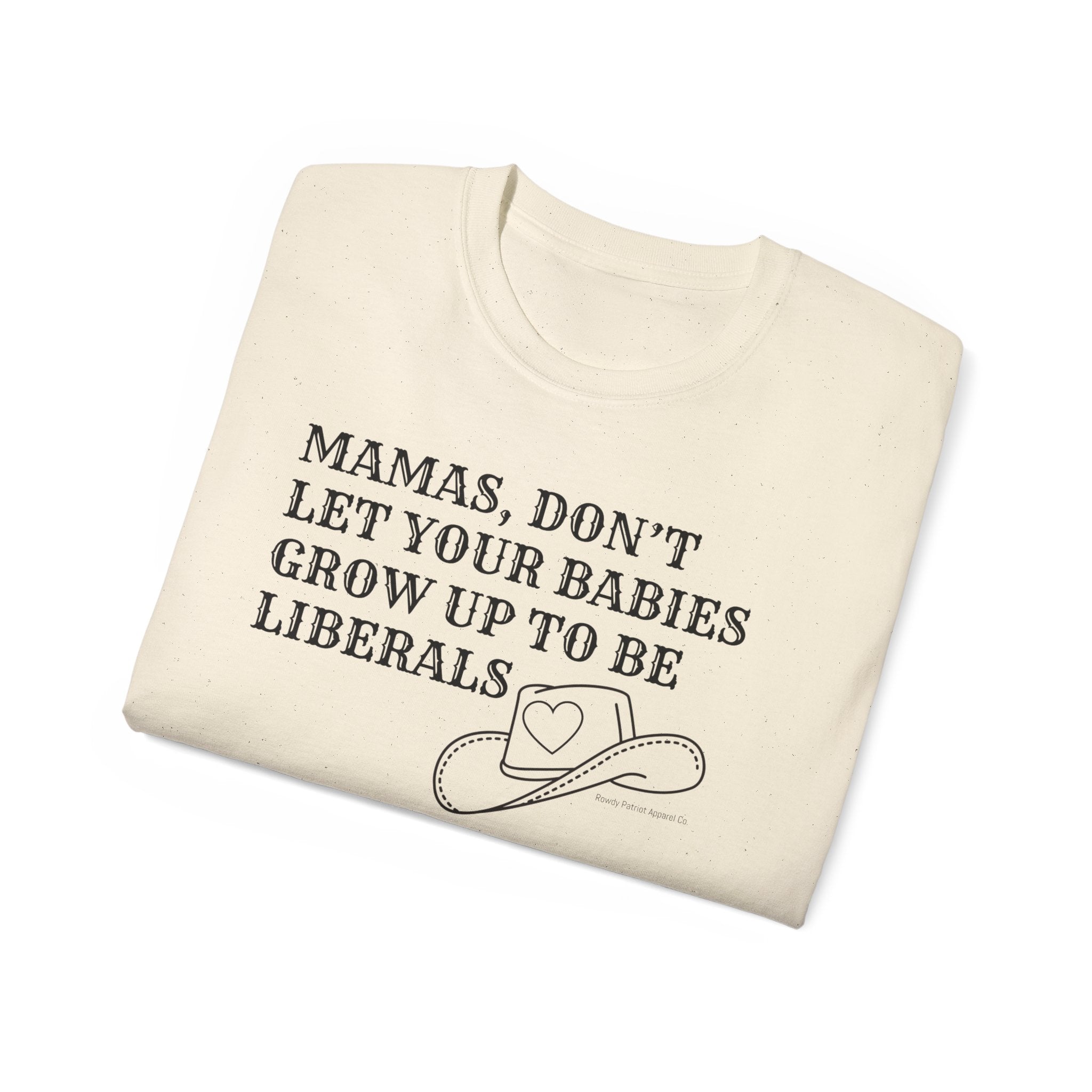 “Mamas, Don’t Let Your Babies Grow Up to Be Liberals” T-Shirt