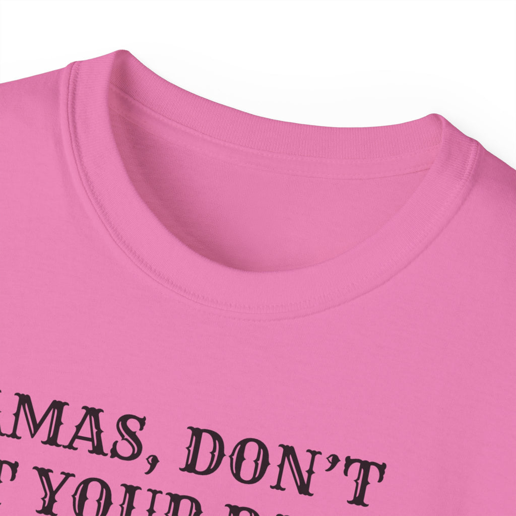 “Mamas, Don’t Let Your Babies Grow Up to Be Liberals” T-Shirt