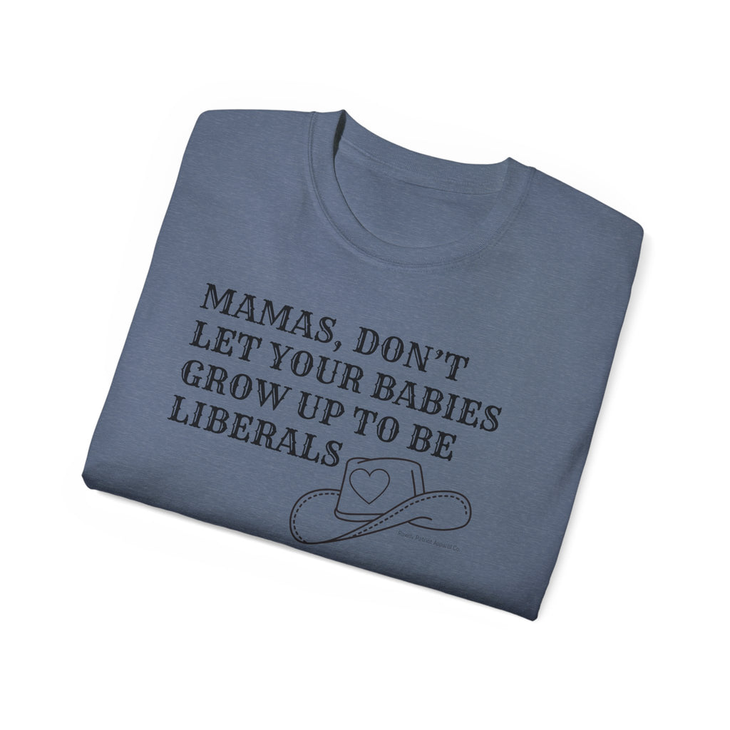“Mamas, Don’t Let Your Babies Grow Up to Be Liberals” T-Shirt