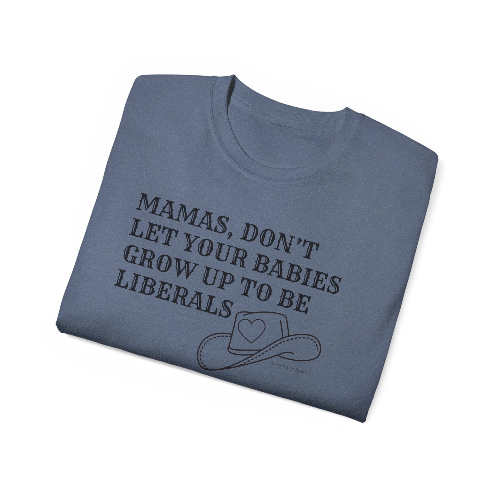 “Mamas, Don’t Let Your Babies Grow Up to Be Liberals” T-Shirt