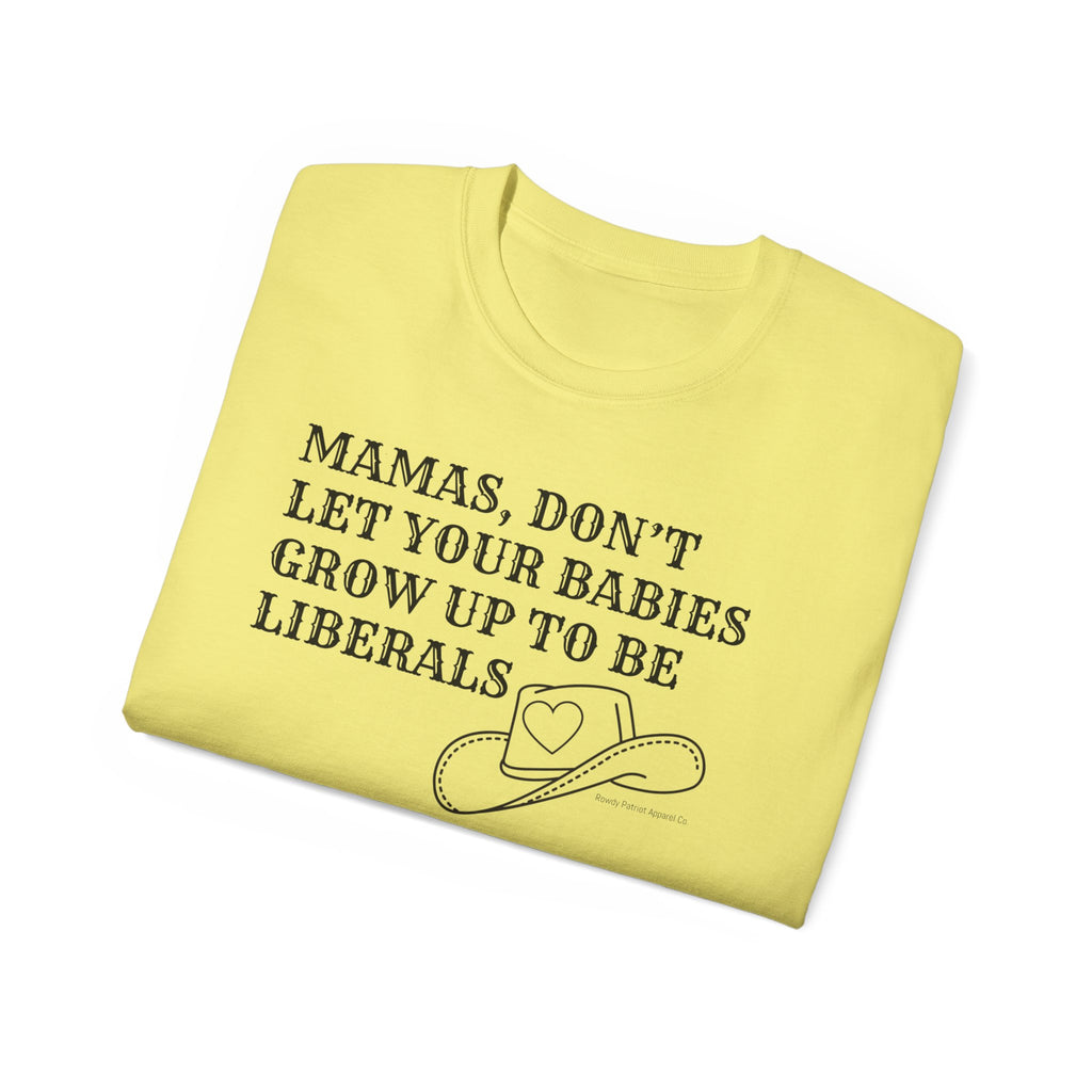 “Mamas, Don’t Let Your Babies Grow Up to Be Liberals” T-Shirt