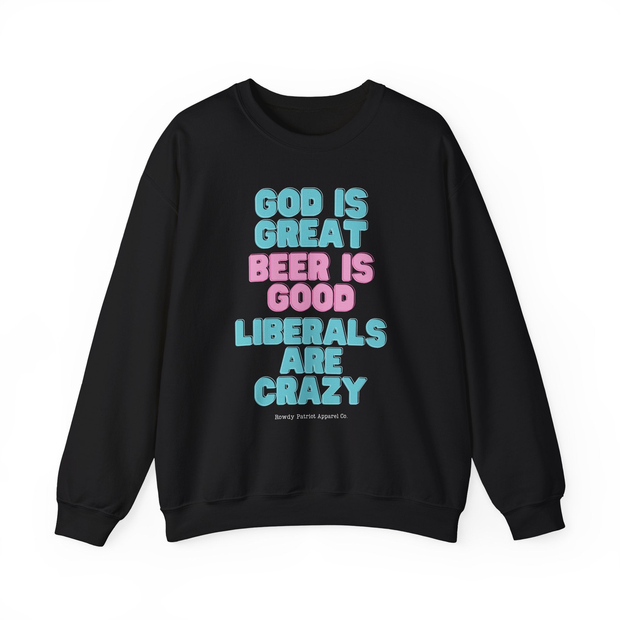 "God Is Great, Beer Is Good, Liberals Are Crazy" Crewneck Sweatshirt