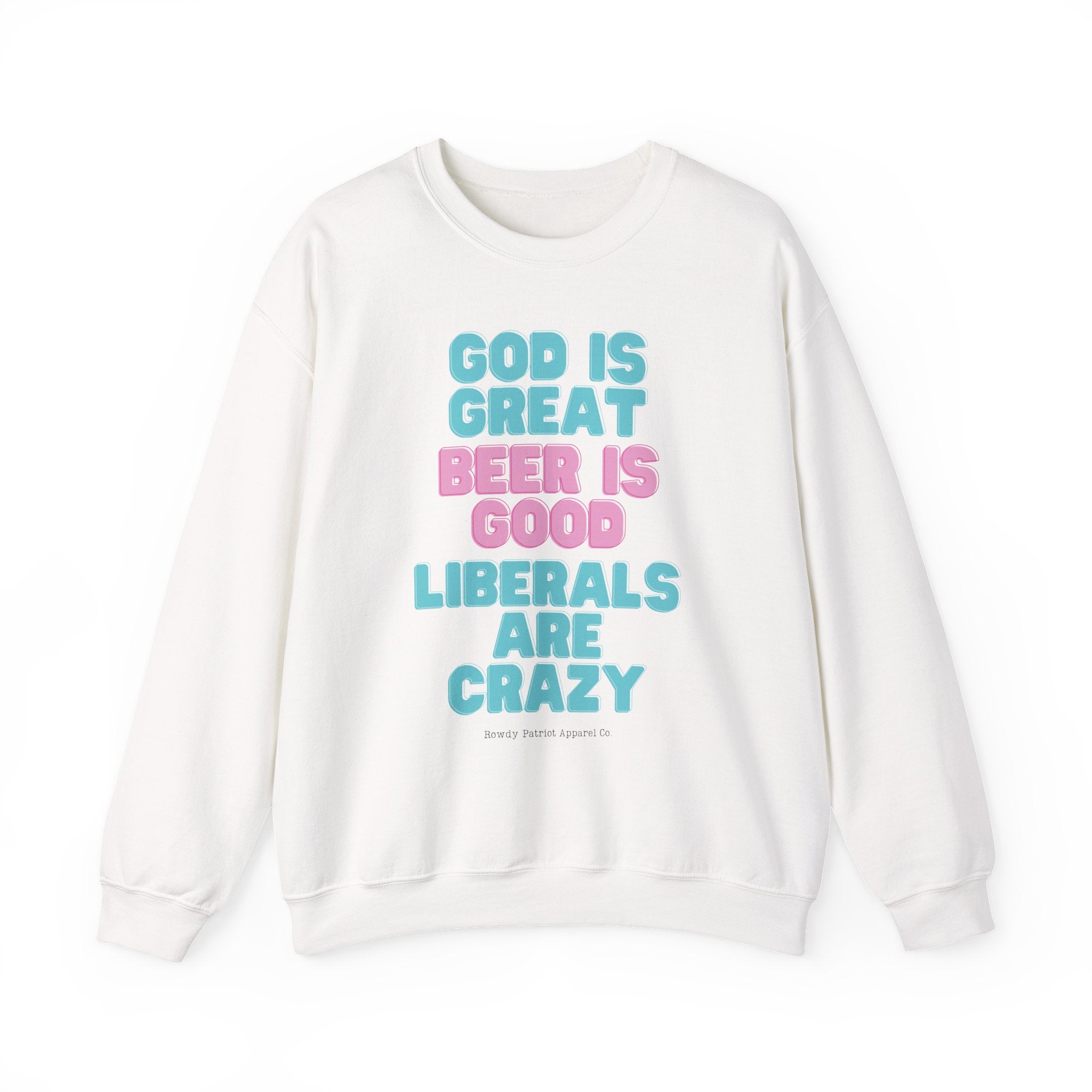 "God Is Great, Beer Is Good, Liberals Are Crazy" Crewneck Sweatshirt