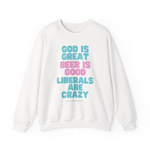 "God Is Great, Beer Is Good, Liberals Are Crazy" Crewneck Sweatshirt