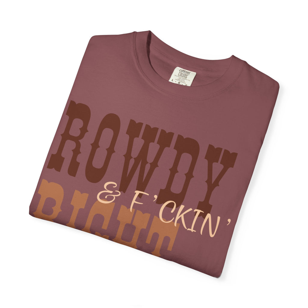 Rowdy & F*ckin' Right T-Shirt