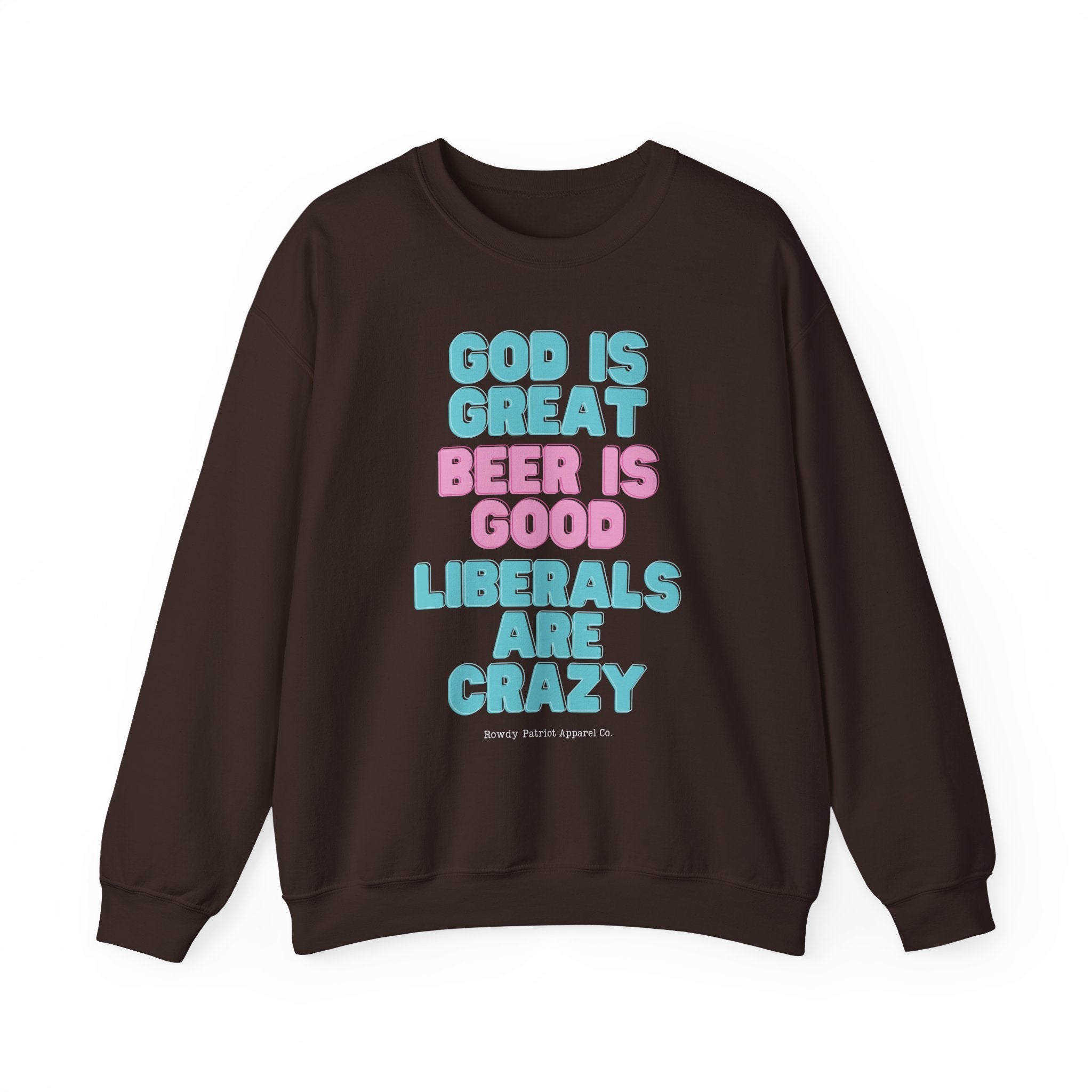 "God Is Great, Beer Is Good, Liberals Are Crazy" Crewneck Sweatshirt
