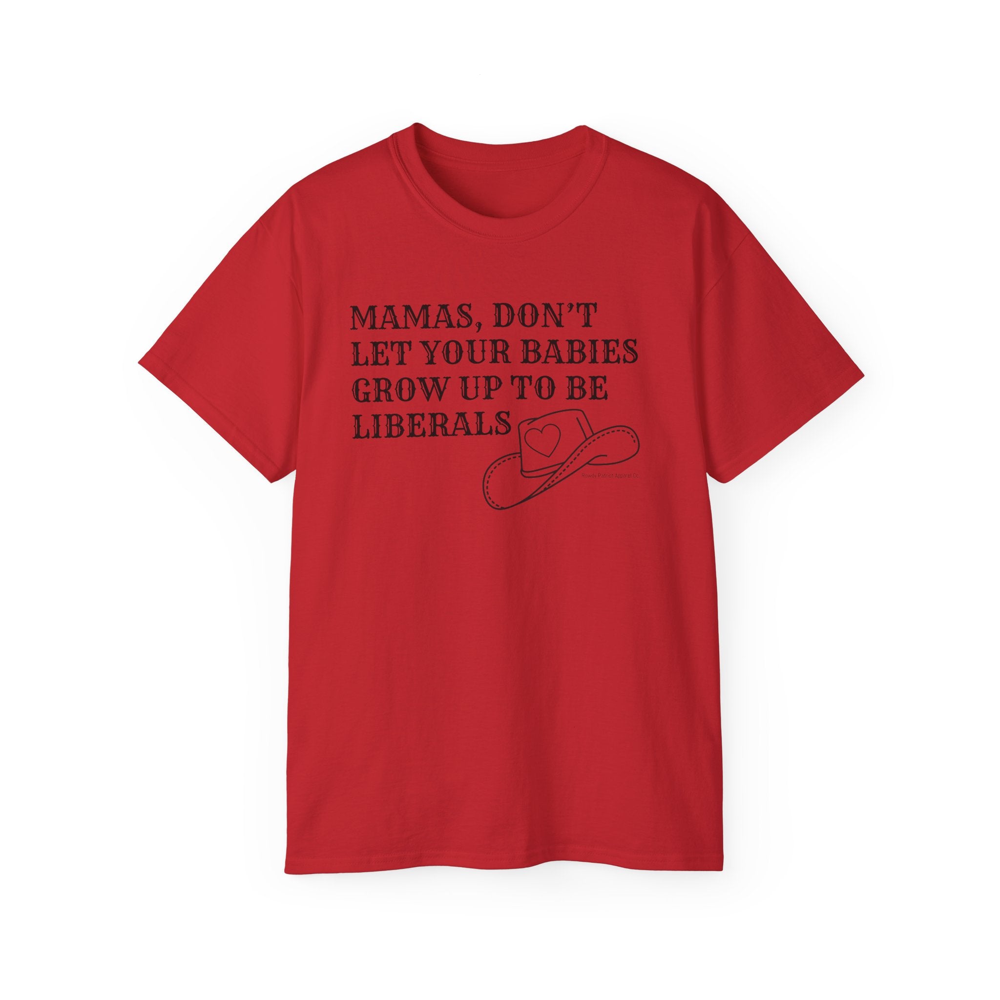 “Mamas, Don’t Let Your Babies Grow Up to Be Liberals” T-Shirt