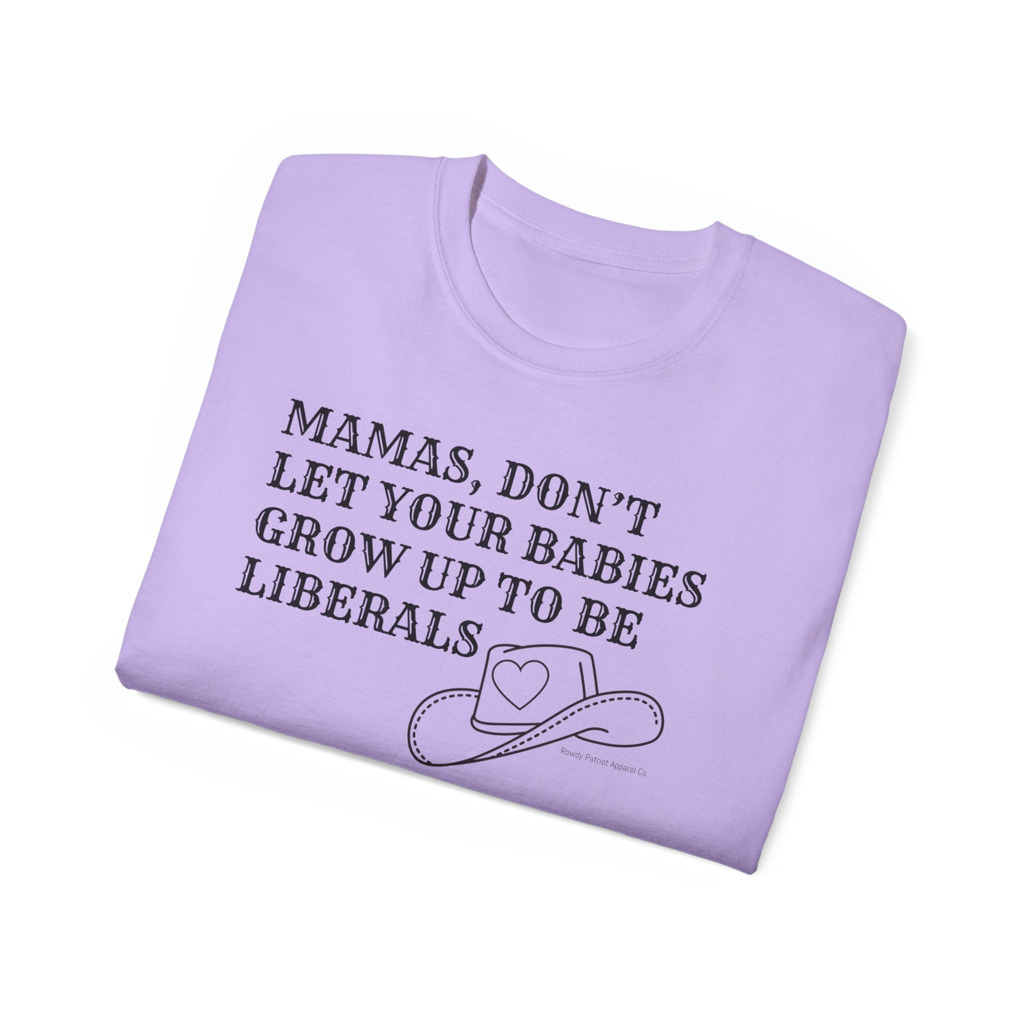 “Mamas, Don’t Let Your Babies Grow Up to Be Liberals” T-Shirt