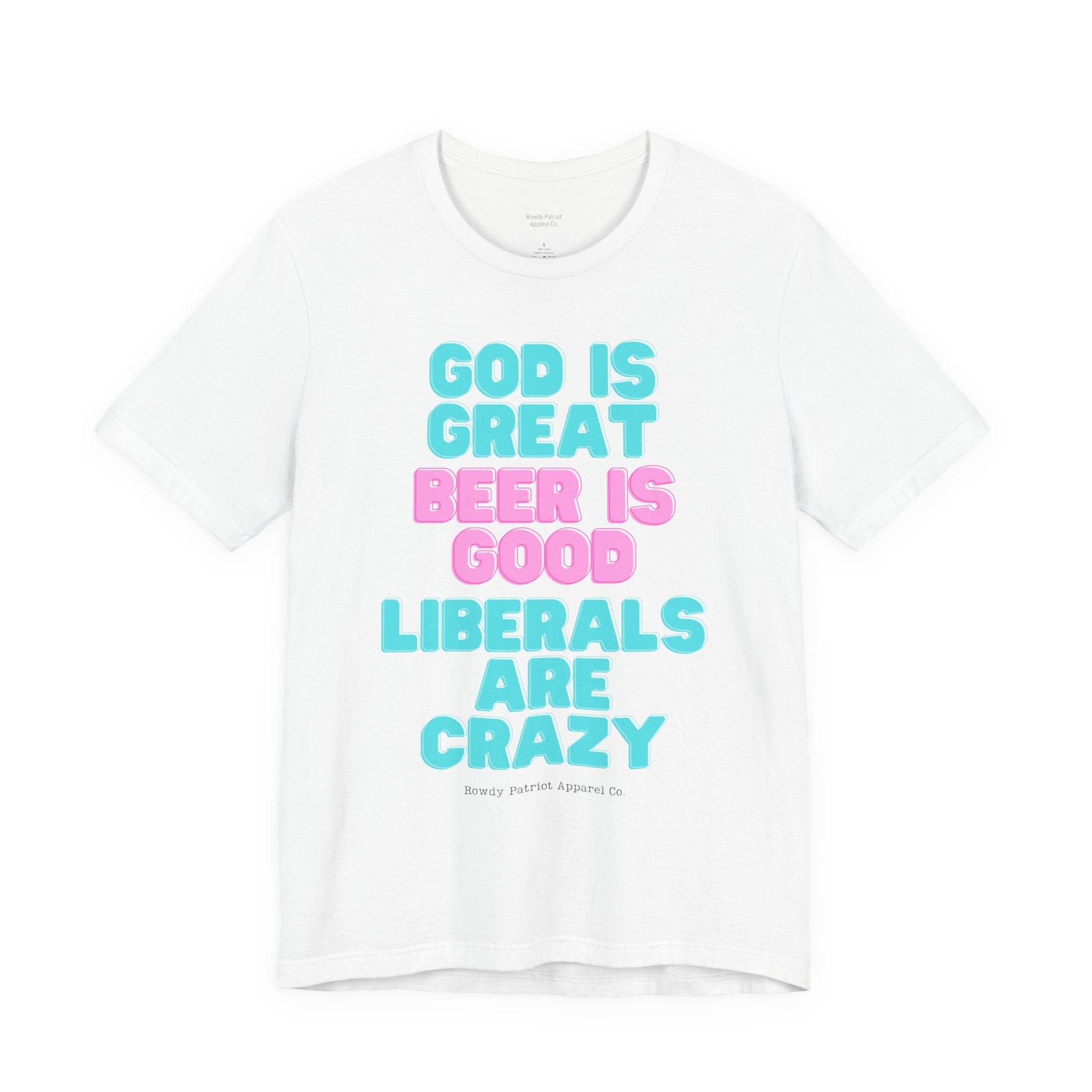 "God Is Great, Beer Is Good, Liberals Are Crazy" T-Shirt