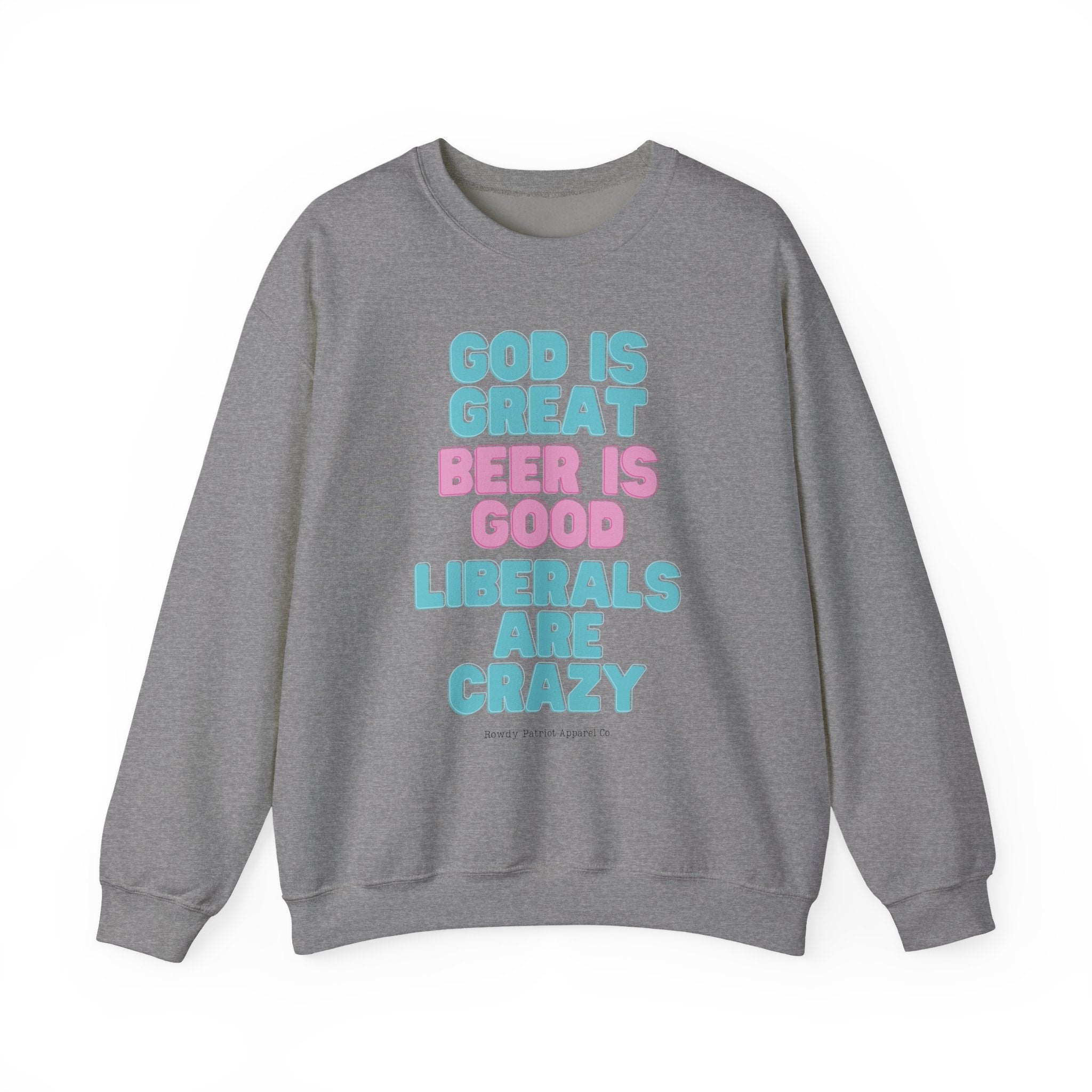"God Is Great, Beer Is Good, Liberals Are Crazy" Crewneck Sweatshirt